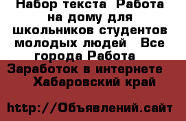 Набор текста. Работа на дому для школьников/студентов/молодых людей - Все города Работа » Заработок в интернете   . Хабаровский край